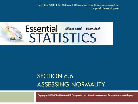 SECTION 6.6 ASSESSING NORMALITY Copyright ©2014 The McGraw-Hill Companies, Inc. Permission required for reproduction or display.