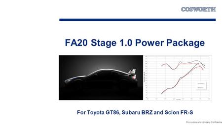 FA20 Stage 1.0 Power Package For Toyota GT86, Subaru BRZ and Scion FR-S Provisional and company Confidential.