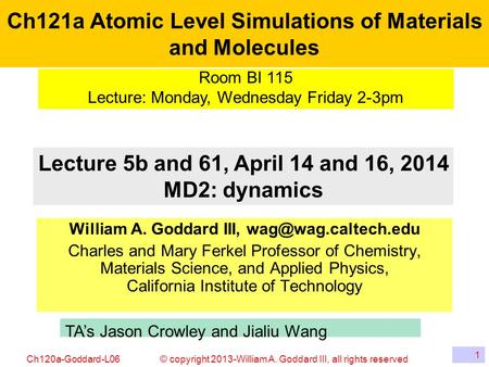 © copyright 2013-William A. Goddard III, all rights reservedCh120a-Goddard-L06 Ch121a Atomic Level Simulations of Materials and Molecules William A. Goddard.