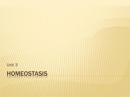 Unit 3.  Homeostasis: process by which a constant internal environment is maintained despite the changes in the external environment. “homoios” = similar,