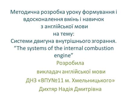 Методична розробка уроку формування і вдосконалення вмінь і навичок з англійської мови на тему: Системи двигуна внутрішнього згорання. “The systems of.