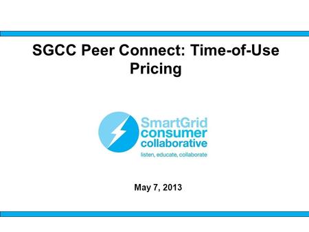 SGCC Peer Connect: Time-of-Use Pricing May 7, 2013.