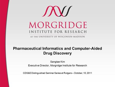 Pharmaceutical Informatics and Computer-Aided Drug Discovery Sangtae Kim Executive Director, Morgridge Institute for Research CDS&E Distinguished Seminar.