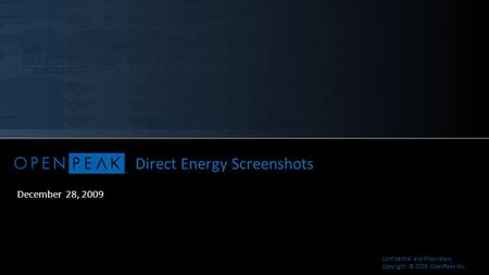 Direct Energy Screenshots December 28, 2009 Confidential and Proprietary Copyright © 2009 OpenPeak Inc.