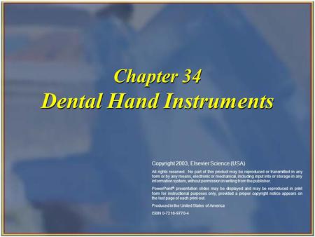 Copyright 2003, Elsevier Science (USA). All rights reserved. Chapter 34 Dental Hand Instruments Copyright 2003, Elsevier Science (USA) All rights reserved.