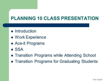 PLANNING 10 CLASS PRESENTATION Introduction Work Experience Ace-it Programs SSA Transition Programs while Attending School Transition Programs for Graduating.