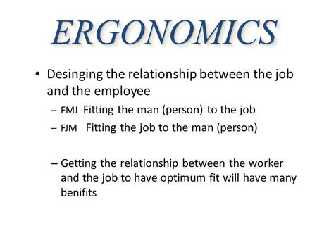 ERGONOMICS Desinging the relationship between the job and the employee