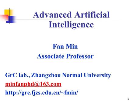 1 Advanced Artificial Intelligence Fan Min Associate Professor GrC lab., Zhangzhou Normal University