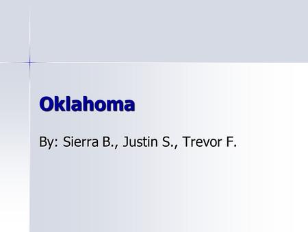 Oklahoma By: Sierra B., Justin S., Trevor F.. Capital city, major cities, region in the U.S. The capital city of Oklahoma is Oklahoma City. The capital.