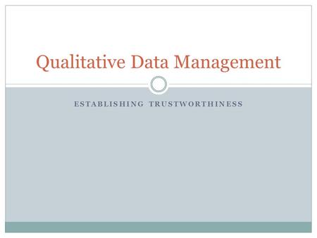 ESTABLISHING TRUSTWORTHINESS Qualitative Data Management.