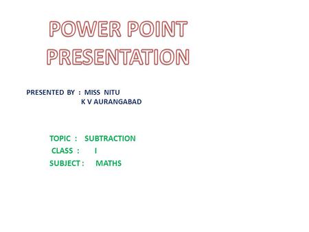 PRESENTED BY : MISS NITU K V AURANGABAD TOPIC : SUBTRACTION CLASS : I SUBJECT : MATHS.