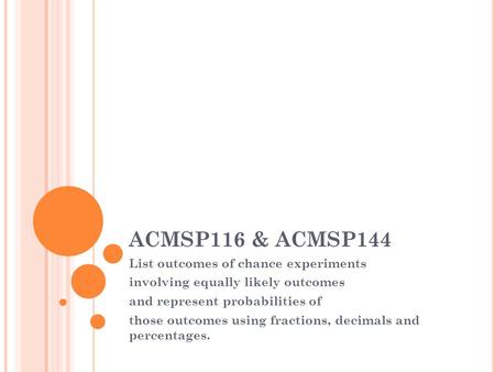 ACMSP116 & ACMSP144 List outcomes of chance experiments involving equally likely outcomes and represent probabilities of those outcomes using fractions,