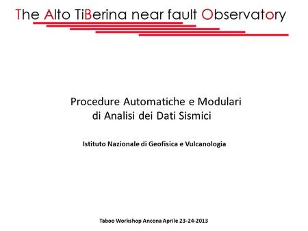 Procedure Automatiche e Modulari di Analisi dei Dati Sismici Istituto Nazionale di Geofisica e Vulcanologia Taboo Workshop Ancona Aprile 23-24-2013.