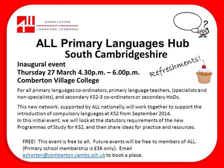 ALL Primary Languages Hub Inaugural event Thursday 27 March 4.30p.m. – 6.00p.m. Comberton Village College South Cambridgeshire For all primary languages.