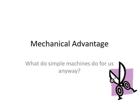 What do simple machines do for us anyway?