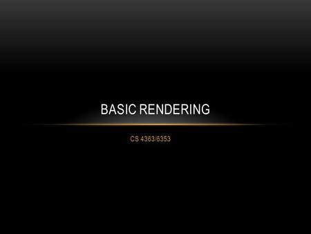 CS 4363/6353 BASIC RENDERING. THE GRAPHICS PIPELINE OVERVIEW Vertex Processing Coordinate transformations Compute color for each vertex Clipping and Primitive.