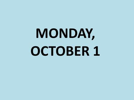 MONDAY, OCTOBER 1. DO NOW 1: Think about the Essential Question. How would you answer this question? (You do not have to write anything down.) TODAY: