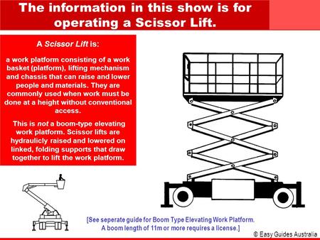 © Easy Guides Australia a work platform consisting of a work basket (platform), lifting mechanism and chassis that can raise and lower people and materials.