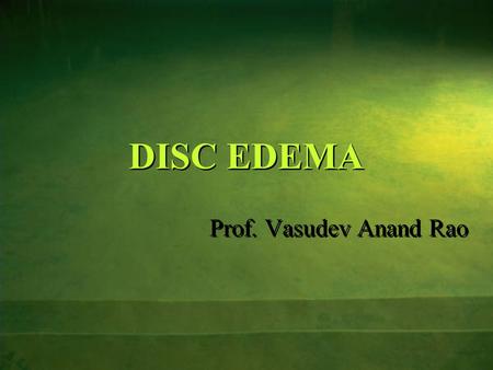 DISC EDEMA Prof. Vasudev Anand Rao.