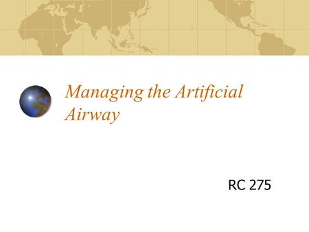 Managing the Artificial Airway RC 275 Tracheotomy/Tracheostomy When intubation can’t be done or the need for the airway is indefinitely long Traditional.