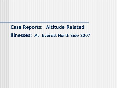 Case Reports: Altitude Related Illnesses: Mt. Everest North Side 2007.