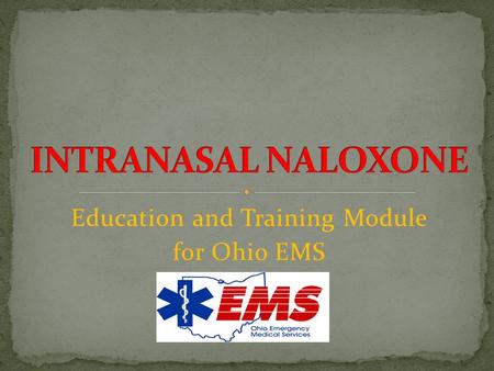 Education and Training Module for Ohio EMS Developed in the 1960s Opioid antagonist Emergent overdose treatment in the hospital and prehospital settings.