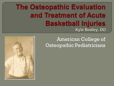 American College of Osteopathic Pediatricians.  Although basketball was not introduced during Dr AT Still’s tenure, OMT has a practical place in the.