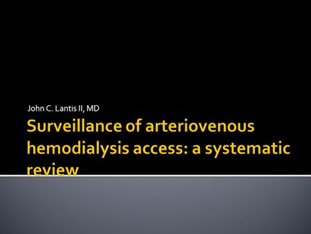 John C. Lantis II, MD.  To what extent does proactive vascular access monitoring affect the incidence of AV access thrombosis and abandonment compared.