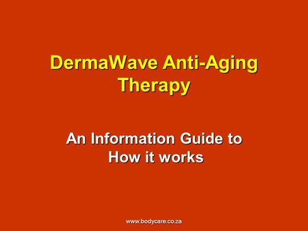 Www.bodycare.co.za DermaWave Anti-Aging Therapy An Information Guide to How it works How it works.