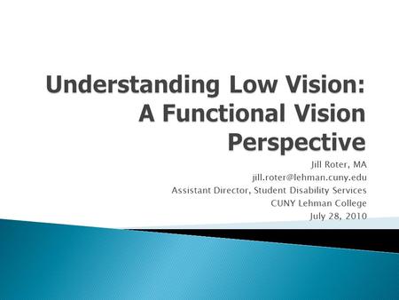 Jill Roter, MA Assistant Director, Student Disability Services CUNY Lehman College July 28, 2010.