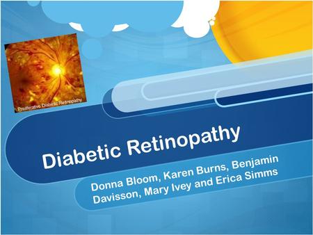 Diabetic Retinopathy Donna Bloom, Karen Burns, Benjamin Davisson, Mary Ivey and Erica Simms.