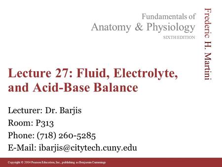 Copyright © 2004 Pearson Education, Inc., publishing as Benjamin Cummings Fundamentals of Anatomy & Physiology SIXTH EDITION Frederic H. Martini Lecture.