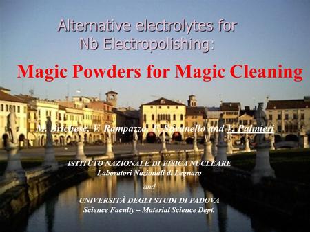 Alternative electrolytes for Nb Electropolishing: Magic Powders for Magic Cleaning M. Brichese, V. Rampazzo, F. Stivanello and V. Palmieri ISTITUTO NAZIONALE.