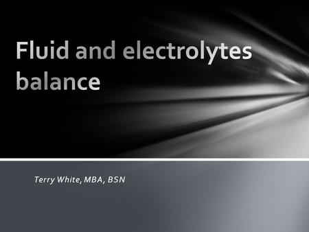 Terry White, MBA, BSN. Body fluid and electrolyte: About 46 to 6o % of the average adult weight is water.