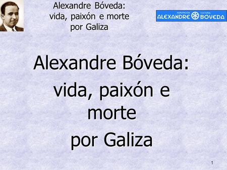 Alexandre Bóveda: vida, paixón e morte por Galiza 1 Alexandre Bóveda: vida, paixón e morte por Galiza.