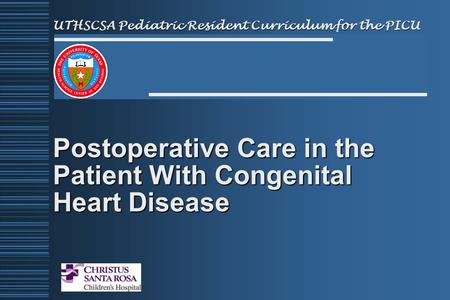 Postoperative Care in the Patient With Congenital Heart Disease UTHSCSA Pediatric Resident Curriculum for the PICU.