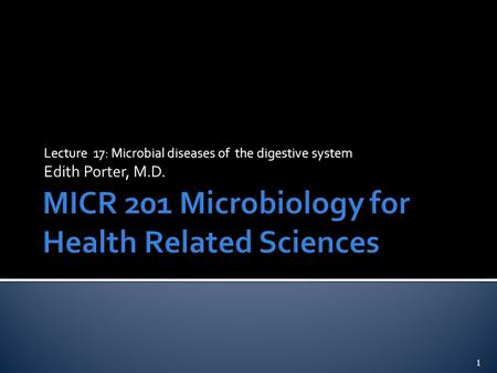 Lecture 17: Microbial diseases of the digestive system Edith Porter, M.D. 1.