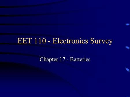 EET 110 - Electronics Survey Chapter 17 - Batteries.