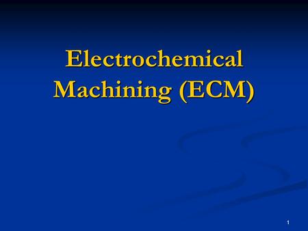 1 Electrochemical Machining (ECM). 2 Electrochemical Machining Nontraditional machining process of removing metal from extremely hard materials using.