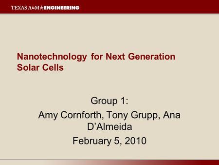 Nanotechnology for Next Generation Solar Cells Group 1: Amy Cornforth, Tony Grupp, Ana D’Almeida February 5, 2010.