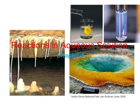 Yellow Stone National Park, Jon Sullivan, June, 2003 (c) 문화재청 Reactions in Aqueous Solution Chapter 4.