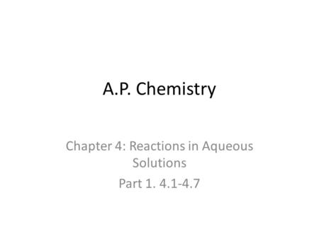 A.P. Chemistry Chapter 4: Reactions in Aqueous Solutions Part 1. 4.1-4.7.