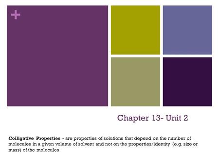 Chapter 13- Unit 2 Colligative Properties - are properties of solutions that depend on the number of molecules in a given volume of solvent and not on.