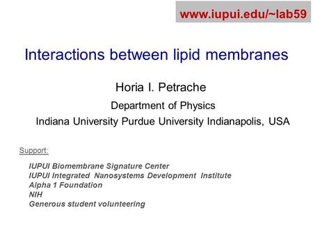 Interactions between lipid membranes Horia I. Petrache Department of Physics Indiana University Purdue University Indianapolis, USA www.iupui.edu/~lab59.