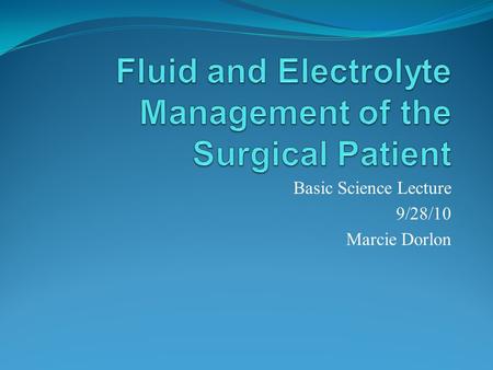 Basic Science Lecture 9/28/10 Marcie Dorlon. Introduction Changes in fluid volume and electrolyte composition occur: preoperatively, intraoperatively,