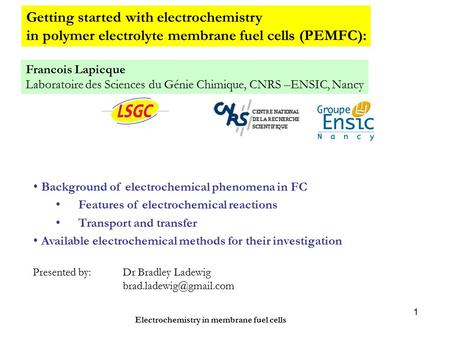 Electrochemistry in membrane fuel cells 1 Getting started with electrochemistry in polymer electrolyte membrane fuel cells (PEMFC): Francois Lapicque Laboratoire.