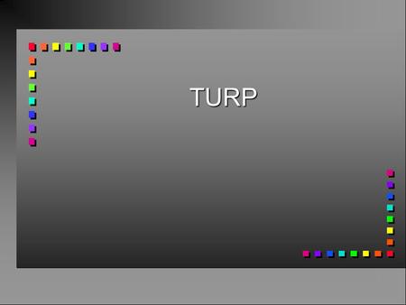 TURP. TURP Indications for TURPIndications for TURP What does it involve?What does it involve? What are the complications and how should they be managed?What.