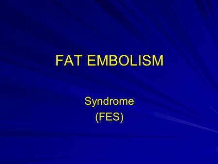 FAT EMBOLISM Syndrome(FES). - Major cause of mortality and morbity. in multiple trauma patients. - Most common 2 nd – 3 rd decode - Decrease on children.