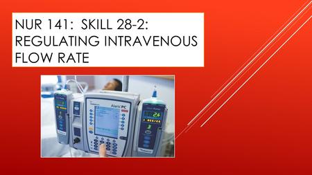 NUR 141: SKILL 28-2: REGULATING INTRAVENOUS FLOW RATE