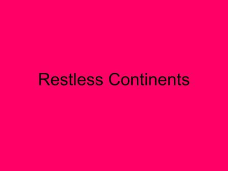 Restless Continents. Alfred Wegener Theory of Continental Drift –Continents formed a single landmass –Broke-up and drifted to current location Explanation.